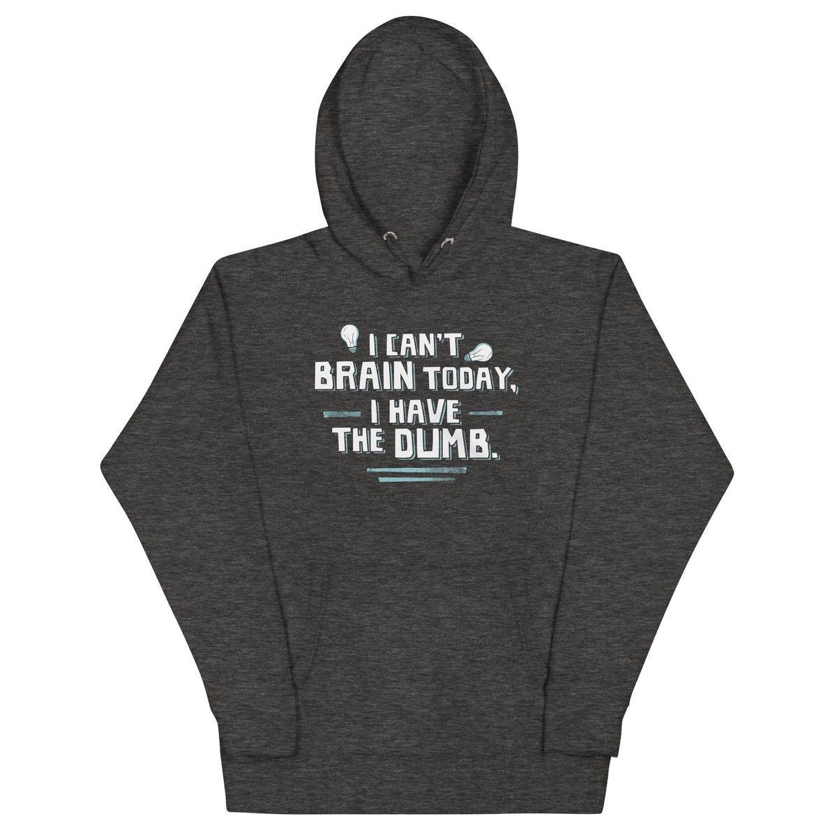 I Can't Brain Today, I Have The Dumb. Unisex