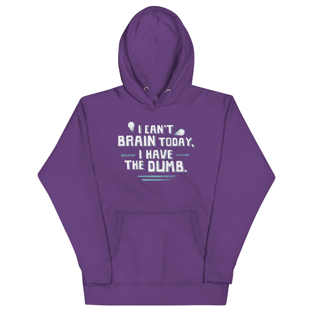 I Can't Brain Today, I Have The Dumb. Unisex