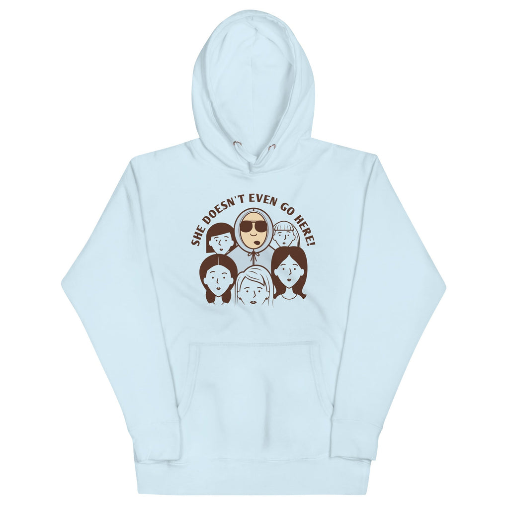 She Doesn't Even Go Here! Unisex