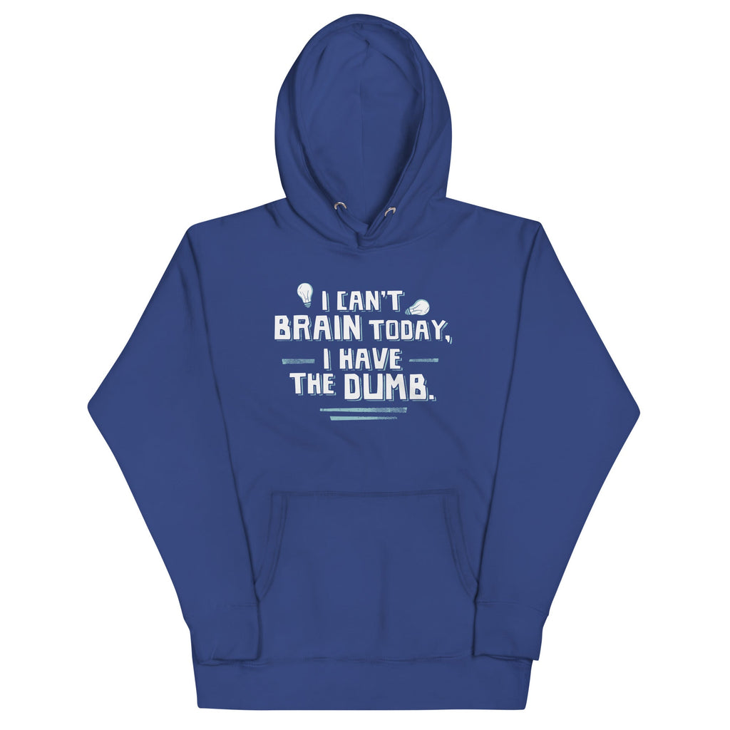 I Can't Brain Today, I Have The Dumb. Unisex