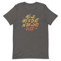All We Are Is Dust In The Wind, Dude Men's Signature Tee