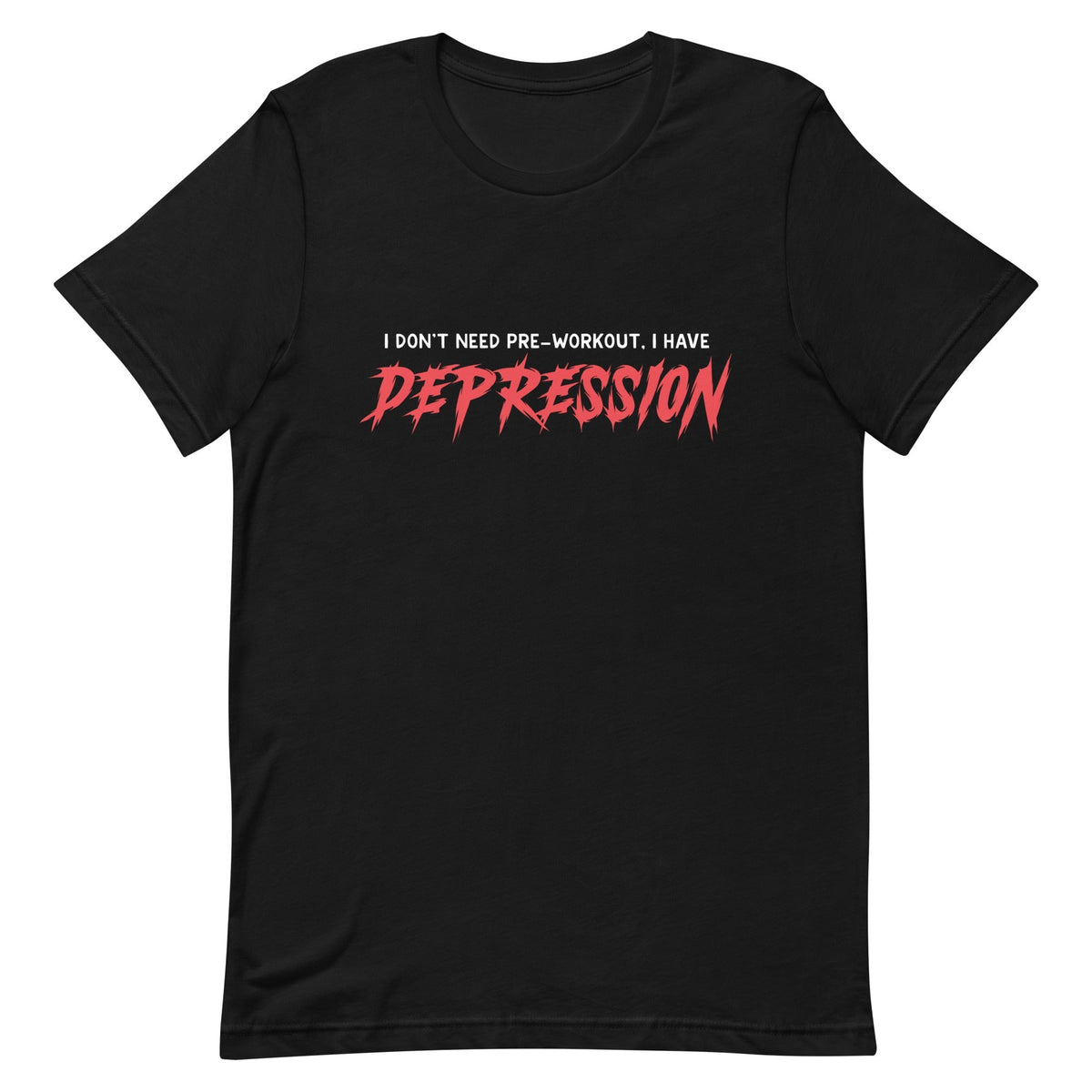 I Don't Need Pre-Workout I Have Depression Unisex