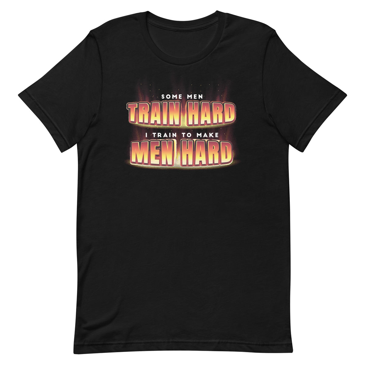I Train to Make Men Hard Unisex