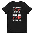 Punk's Not Dead But My Soul Sure Is Unisex