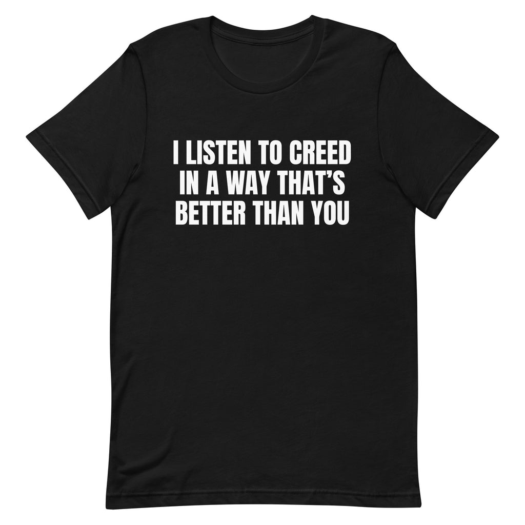 I Listen to Creed Better Unisex