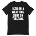 Can Only Wear on Tuesdays Unisex