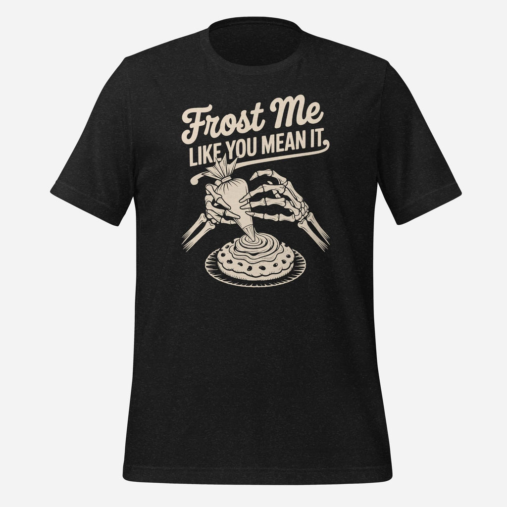 Frost Me Like You Mean It Unisex Tee