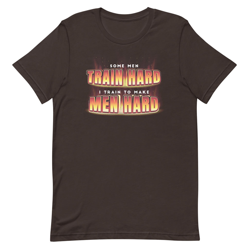 I Train to Make Men Hard Unisex