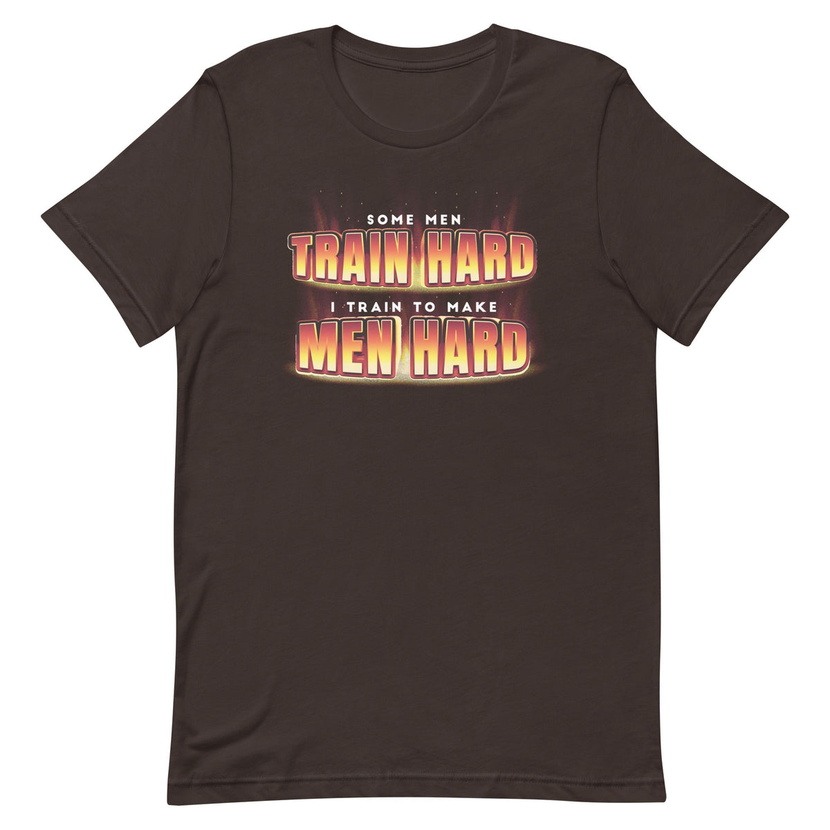 I Train to Make Men Hard Unisex