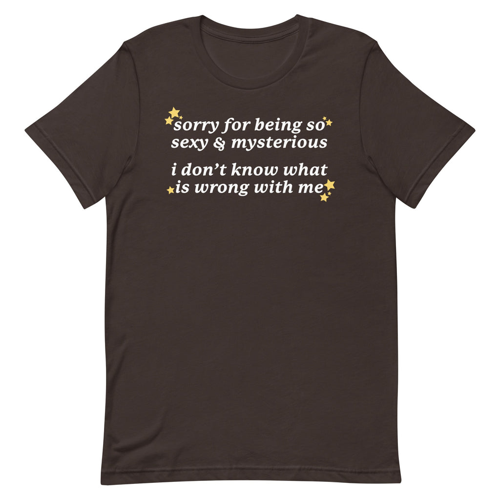 Sorry for Being So Sexy & Mysterious Unisex