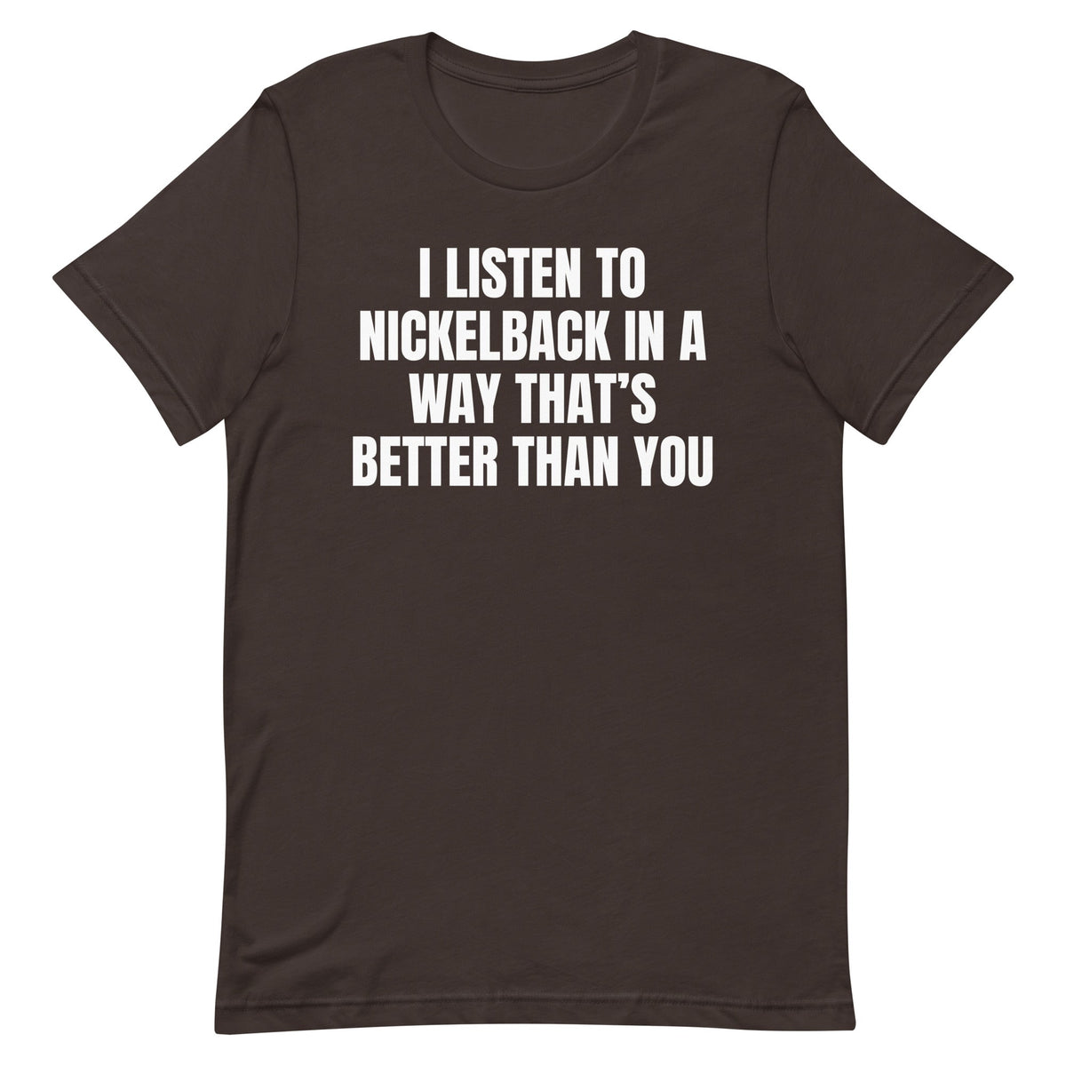 I Listen to Nickelback Better Unisex