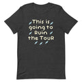 This Is Going To Ruin The Tour Men's Signature Tee