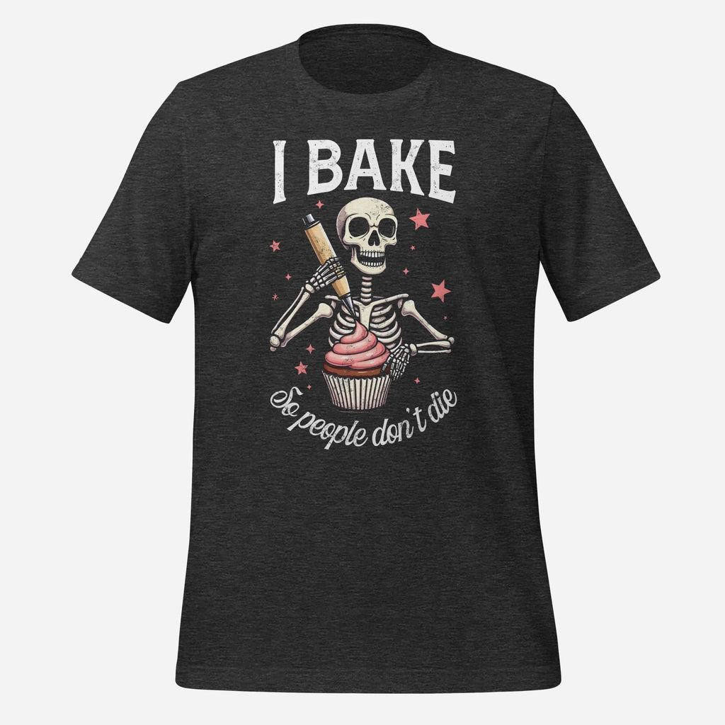 I Bake So People Don't Die Tee