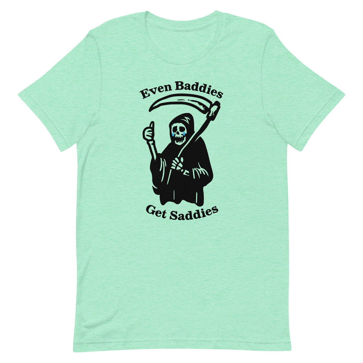 Even Baddies Get Saddies Unisex