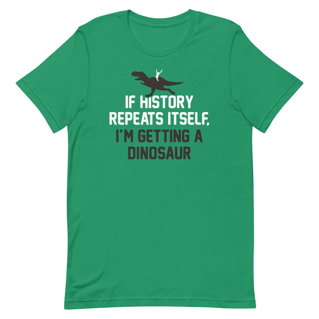 If History Repeats Itself, I'm Getting A Dinosaur Men's Signature Tee