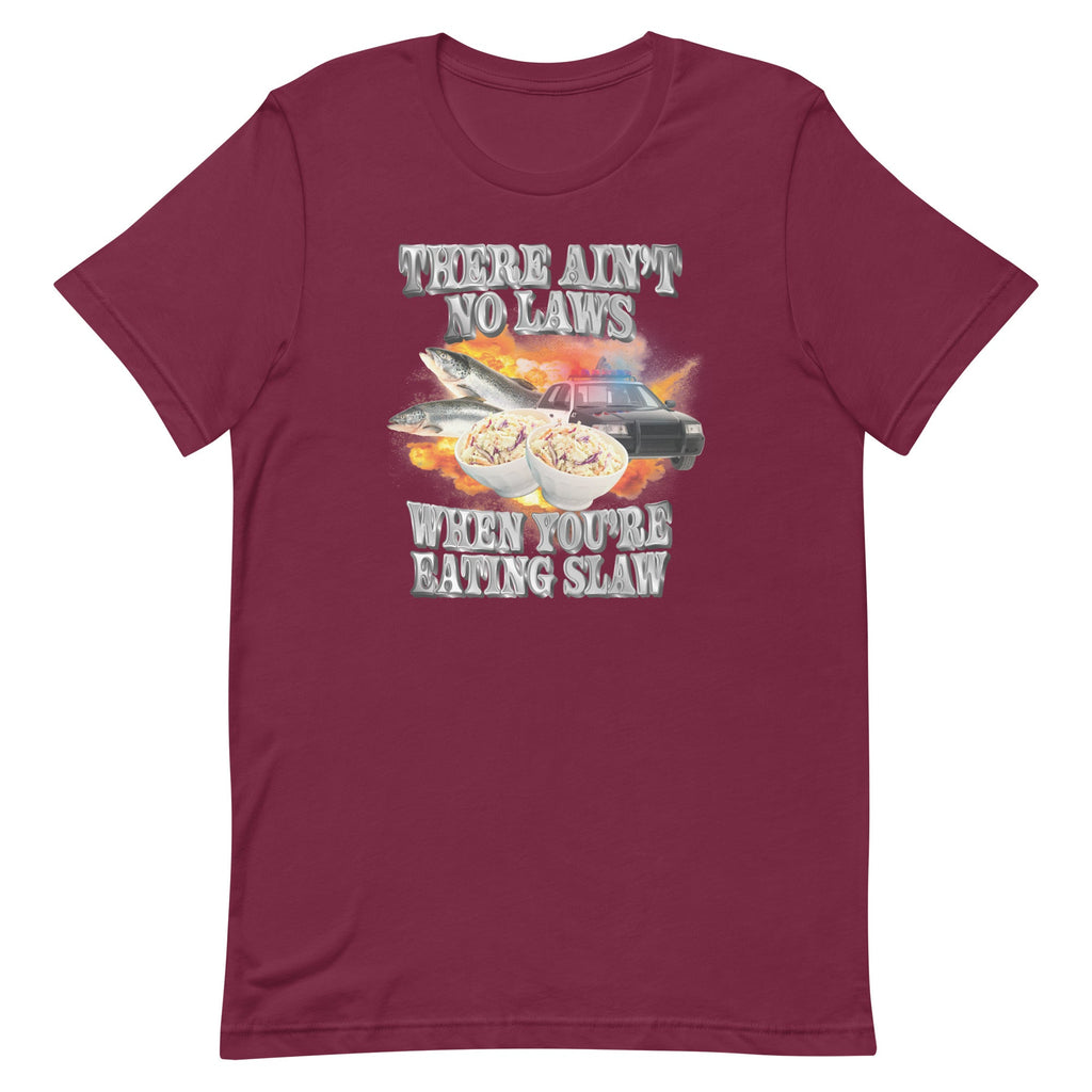 Ain't No Laws When You're Eating Slaw Unisex