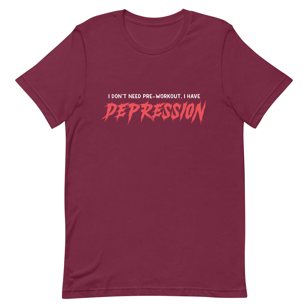 I Don't Need Pre-Workout I Have Depression Unisex