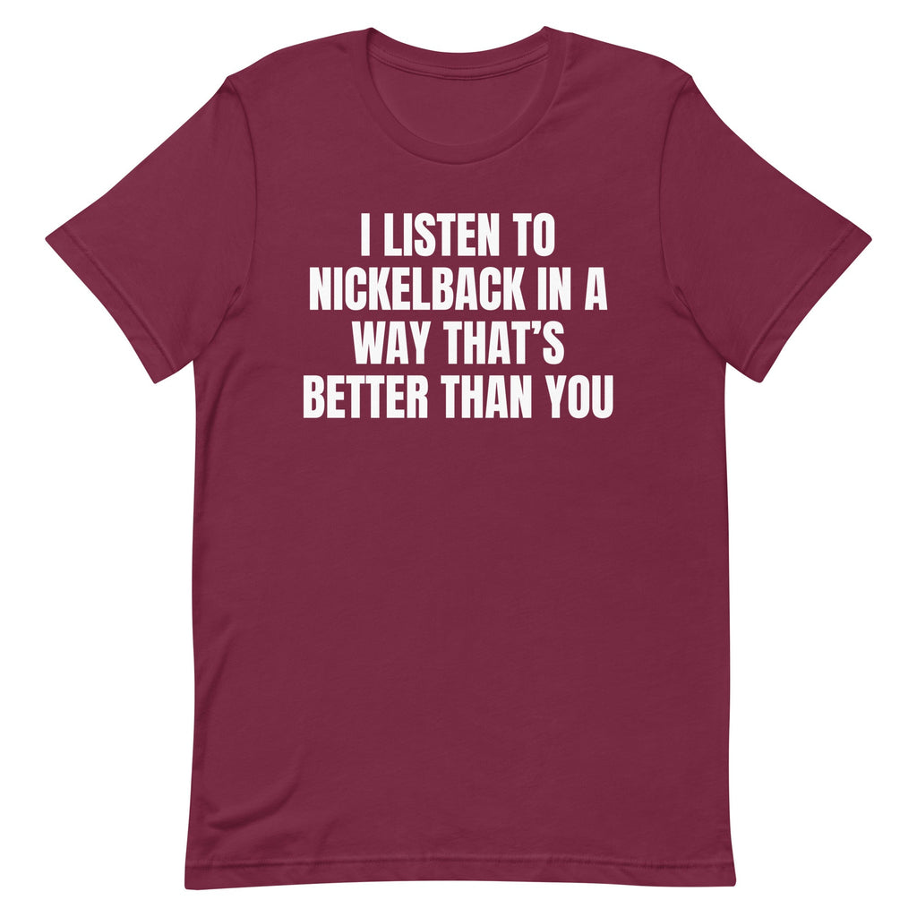 I Listen to Nickelback Better Unisex