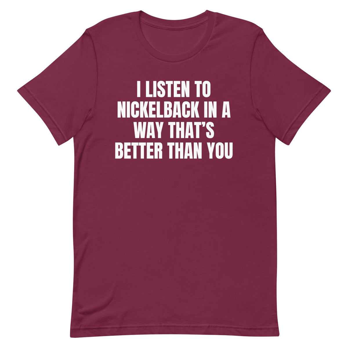 I Listen to Nickelback Better Unisex