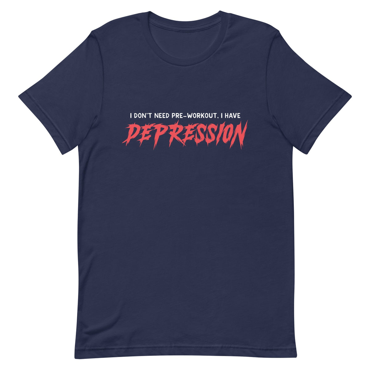 I Don't Need Pre-Workout I Have Depression Unisex
