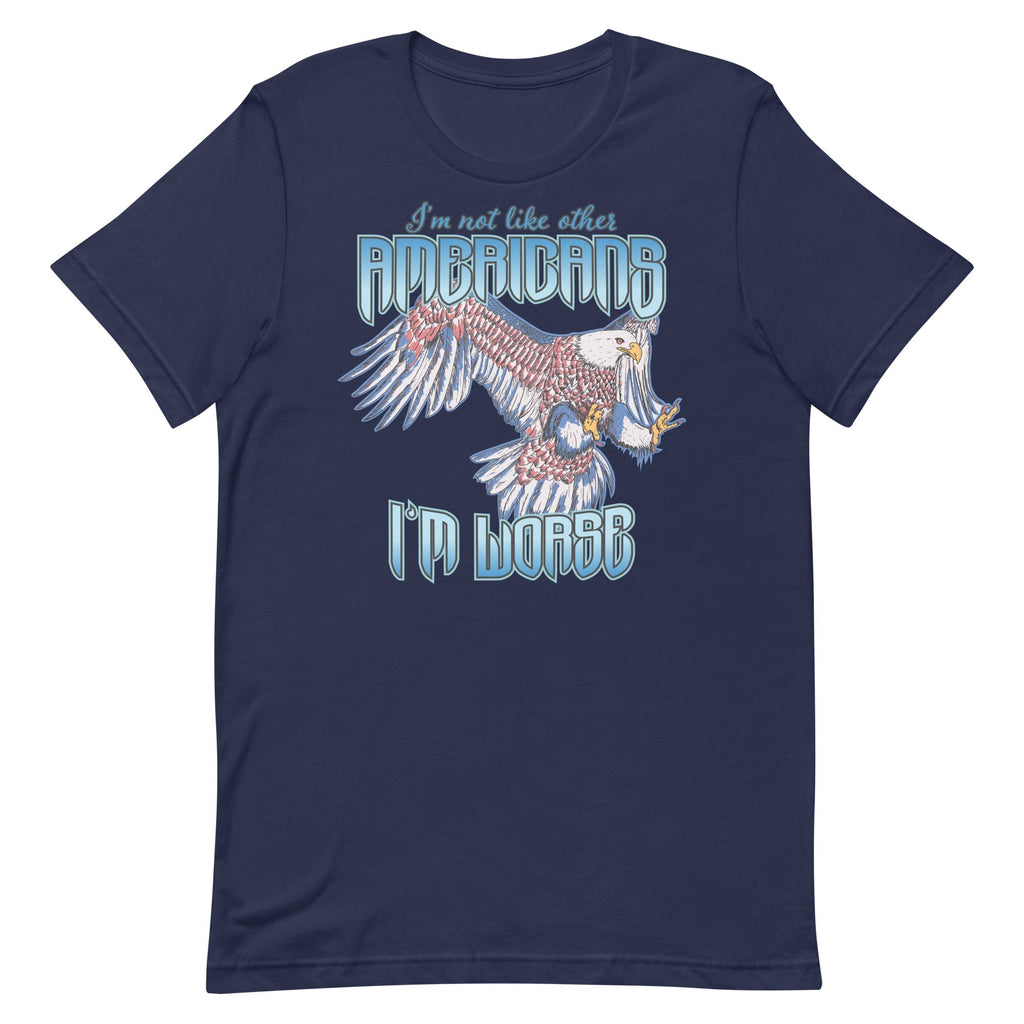 I'm Not Like Other Americans (I'm Worse) Unisex