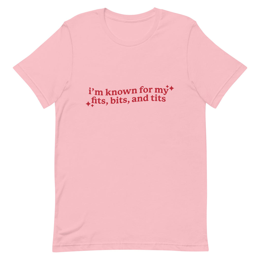 I'm Known For My Fits, Bits, and Tits Unisex