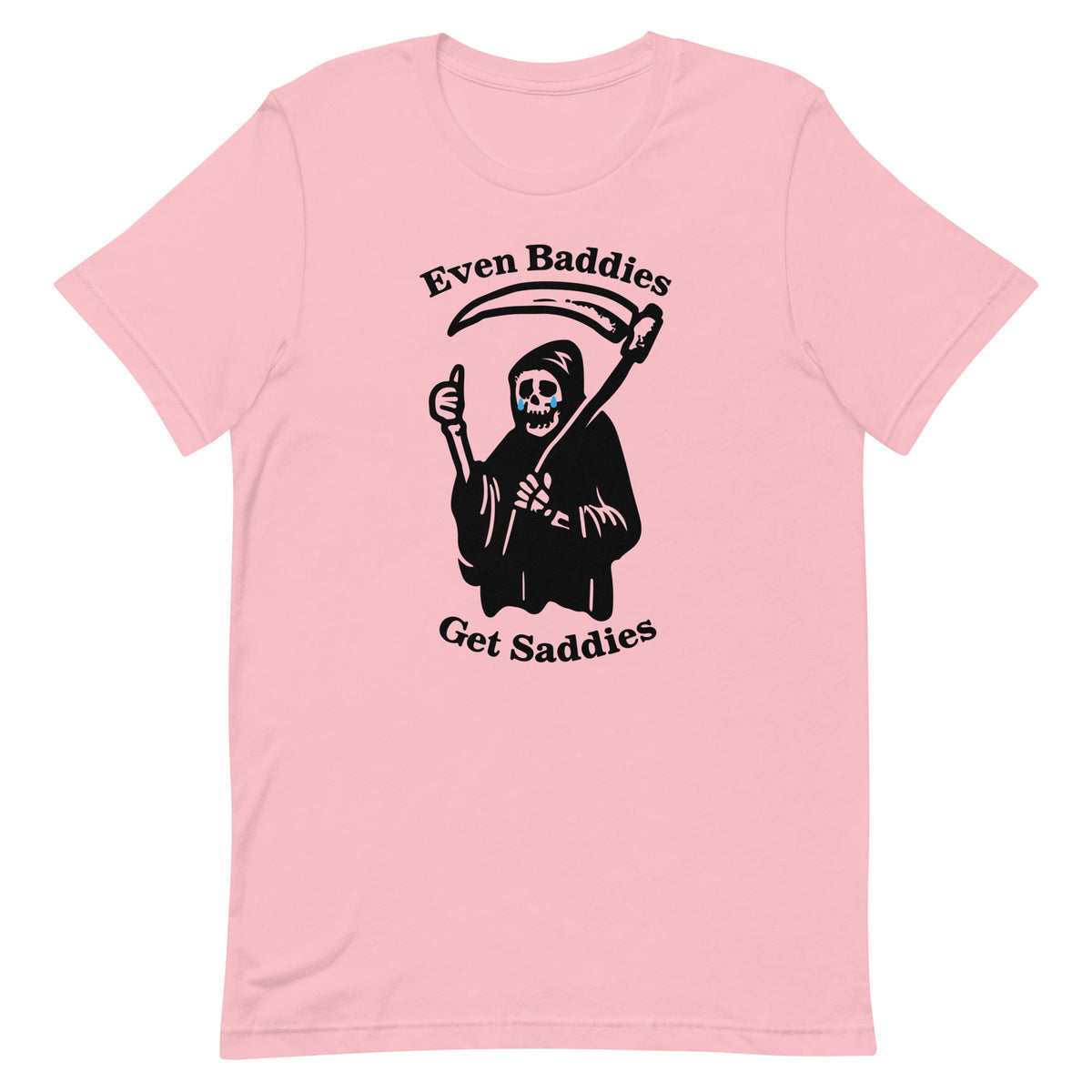 Even Baddies Get Saddies Unisex