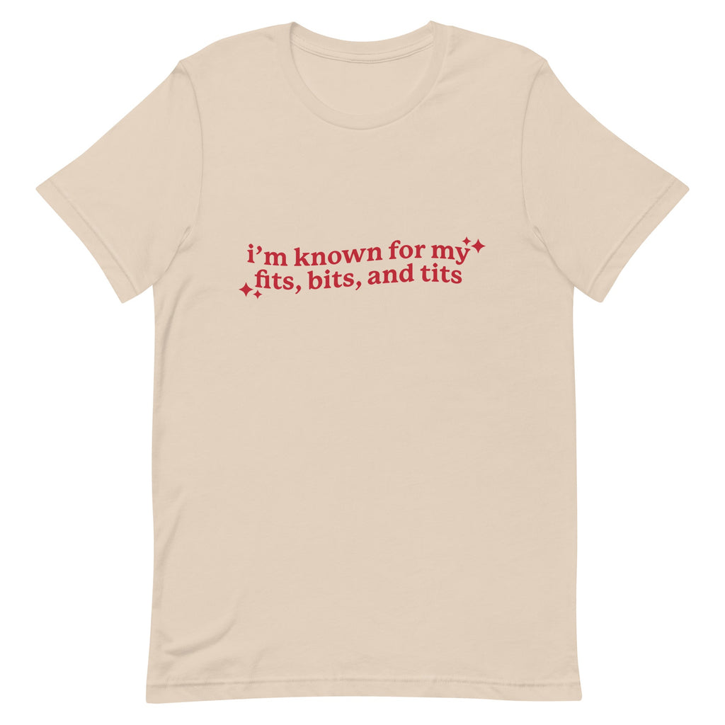 I'm Known For My Fits, Bits, and Tits Unisex