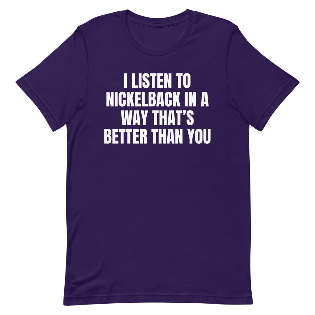 I Listen to Nickelback Better Unisex