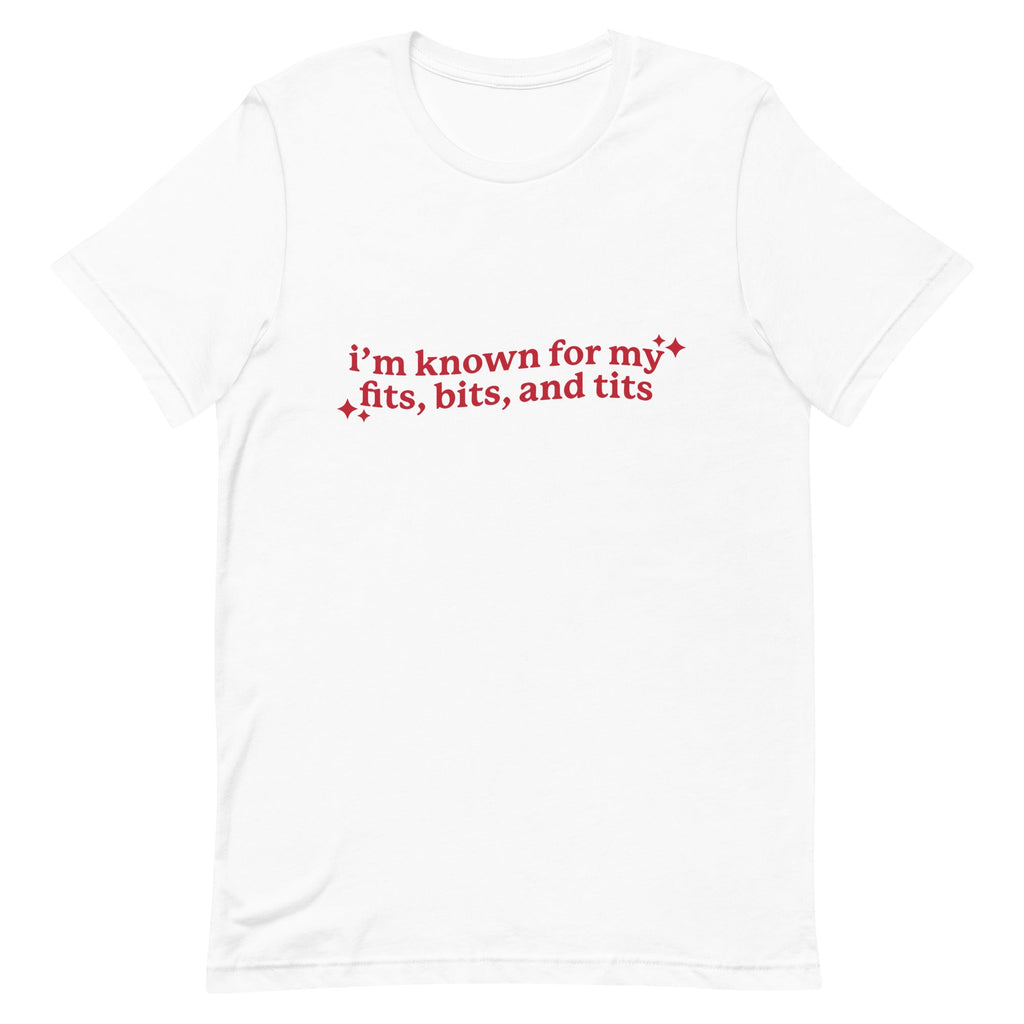 I'm Known For My Fits, Bits, and Tits Unisex