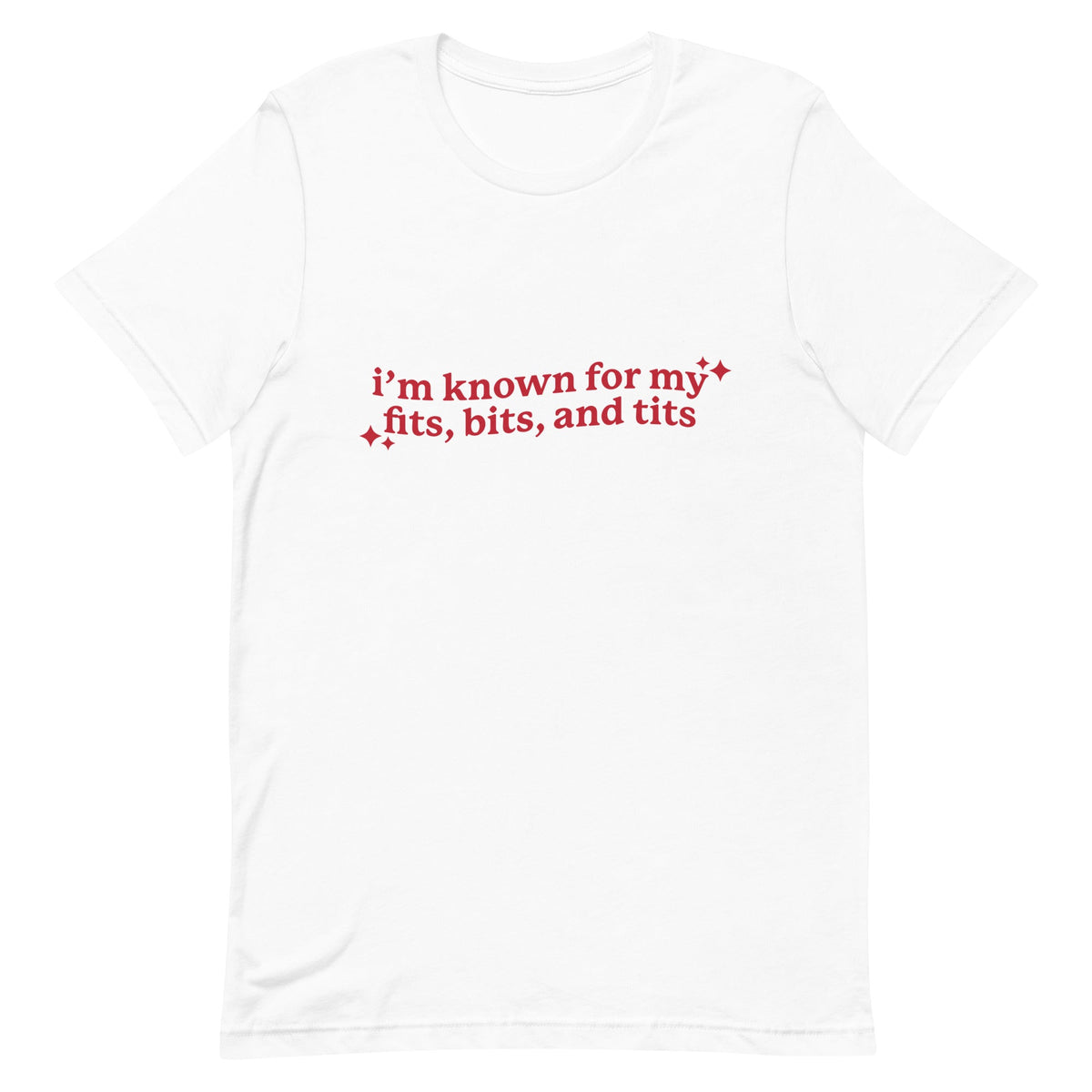 I'm Known For My Fits, Bits, and Tits Unisex