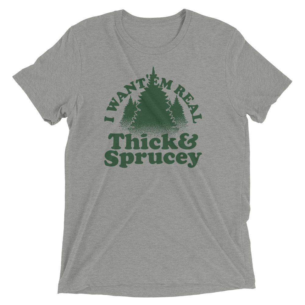 I Want 'Em Real Thick And Sprucey Men's Tri-Blend Tee