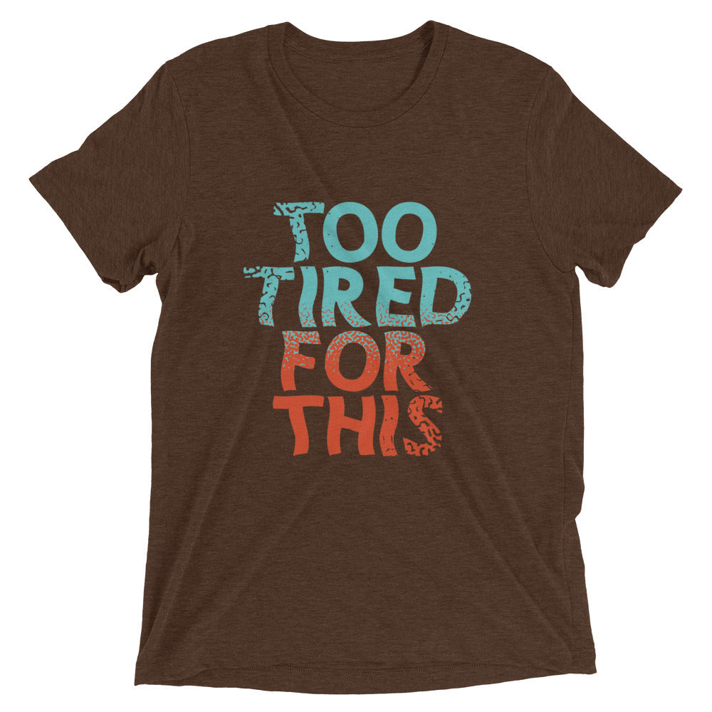 Too Tired For This Men's Tri-Blend Tee