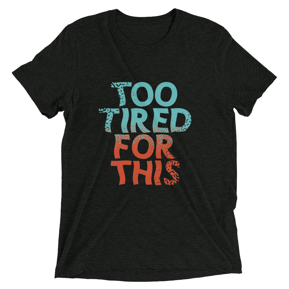 Too Tired For This Men's Tri-Blend Tee
