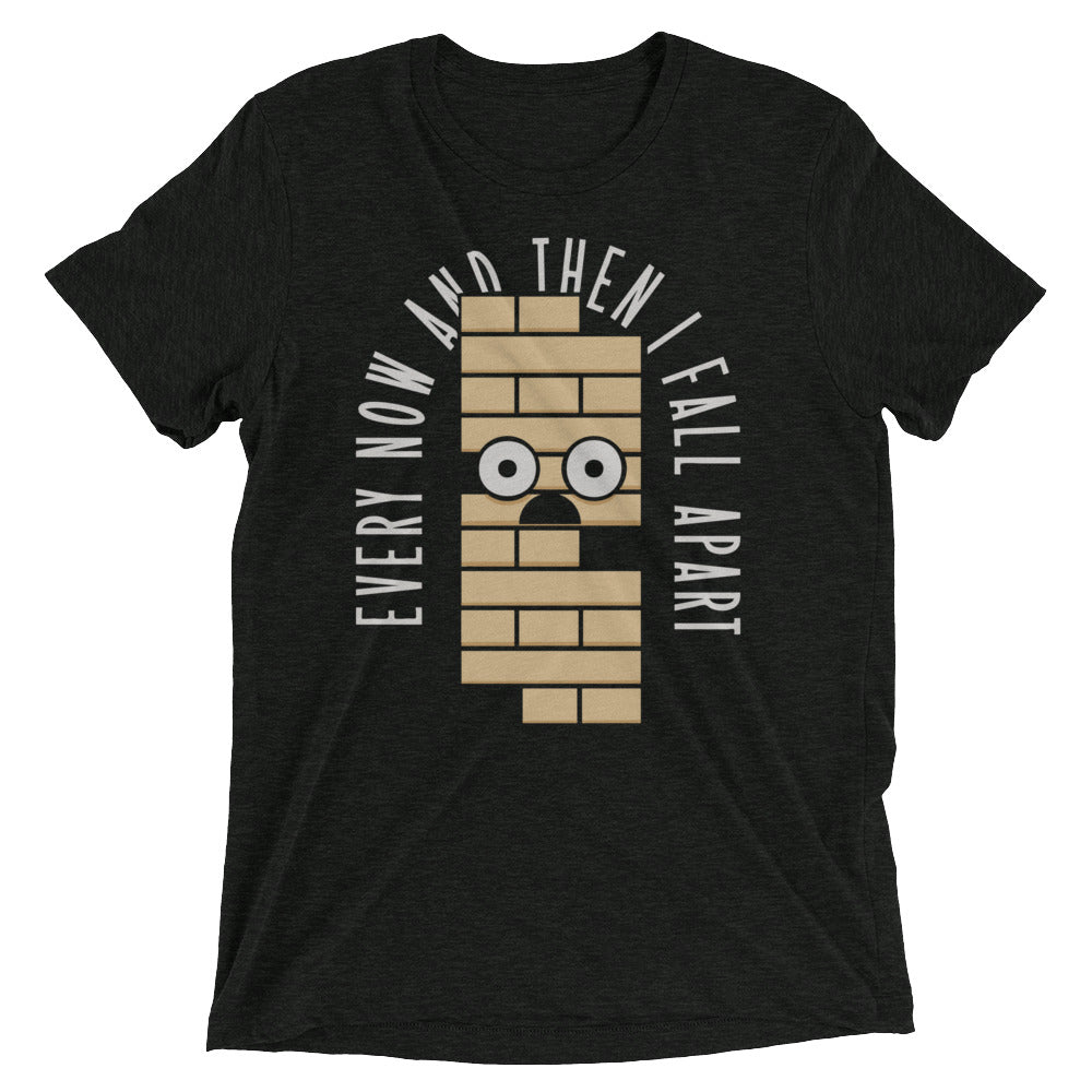 Every Now And Then I Fall Apart Men's Tri-Blend Tee