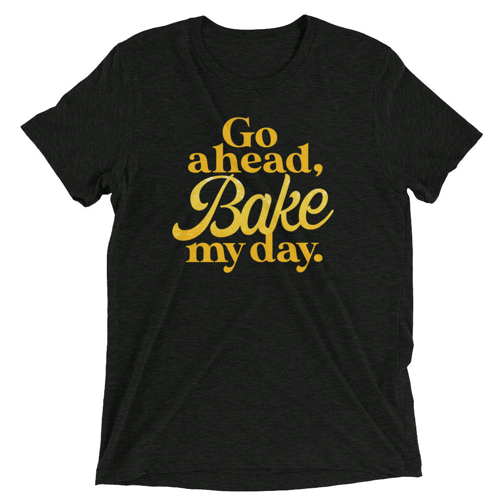Go Ahead, Bake My Day Men's Tri-Blend Tee