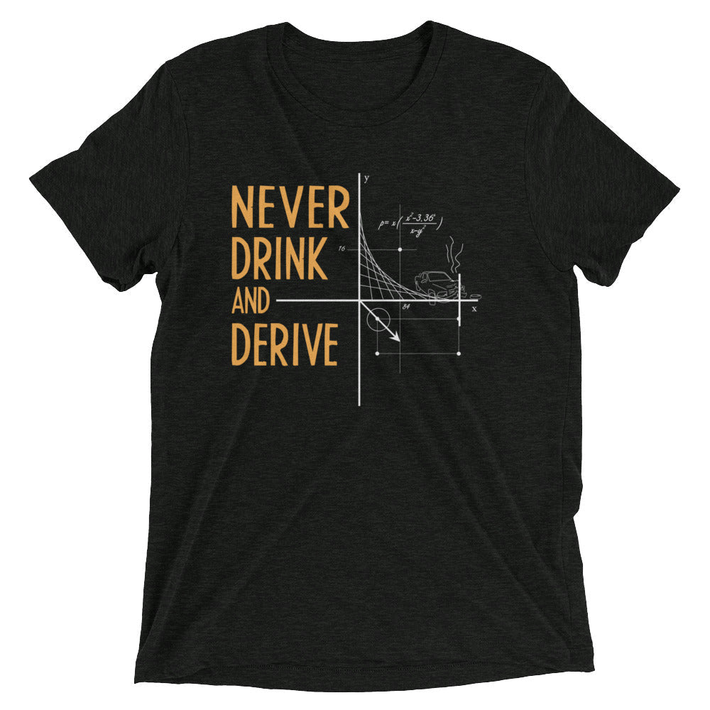 Never Drink and Derive Men's Tri-Blend Tee