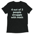 4 Out Of 3 People Struggle With Math Men's Tri-Blend Tee