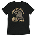 More Trash Can Less Trash Can't Men's Tri-Blend Tee