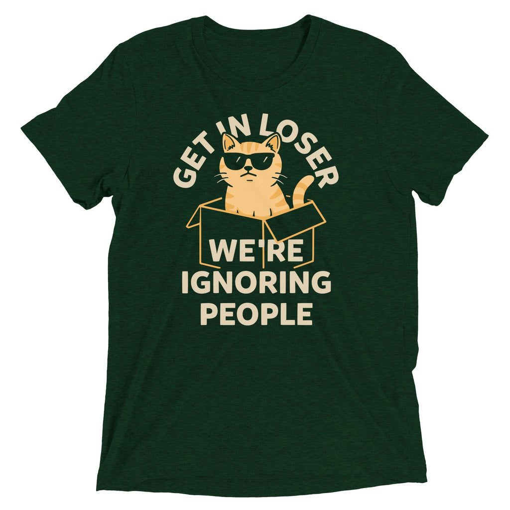 Get In Loser We're Ignoring People Men's Tri-Blend Tee