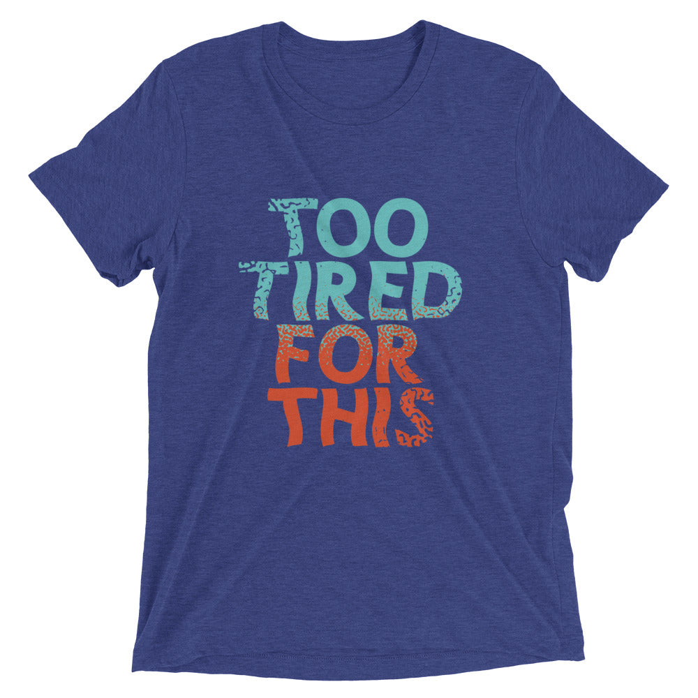 Too Tired For This Men's Tri-Blend Tee