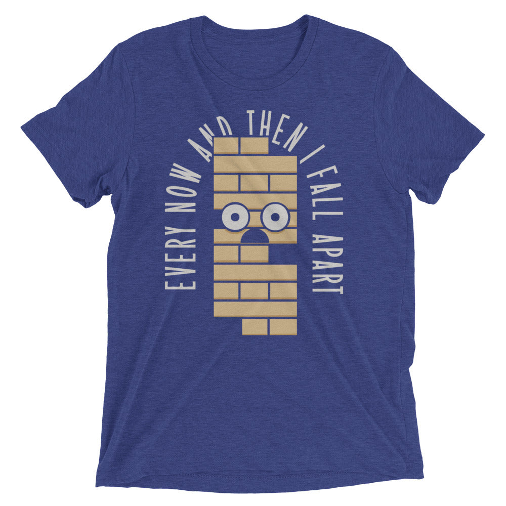 Every Now And Then I Fall Apart Men's Tri-Blend Tee