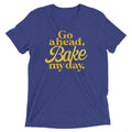 Go Ahead, Bake My Day Men's Tri-Blend Tee
