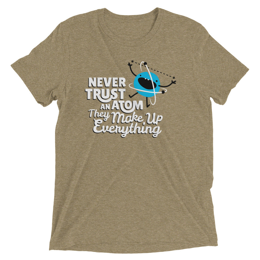 Never Trust An Atom, They Make Up Everything Men's Tri-Blend Tee