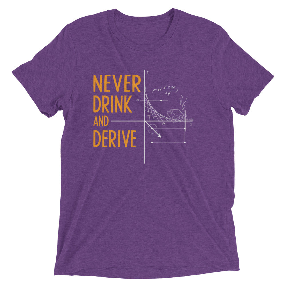 Never Drink and Derive Men's Tri-Blend Tee