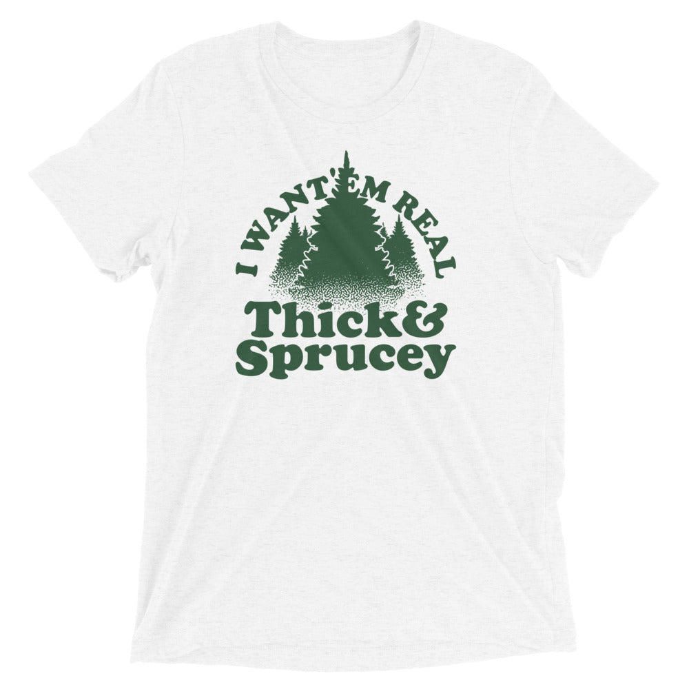 I Want 'Em Real Thick And Sprucey Men's Tri-Blend Tee