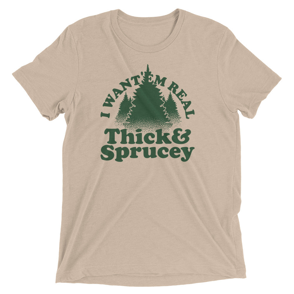 I Want 'Em Real Thick And Sprucey Men's Tri-Blend Tee