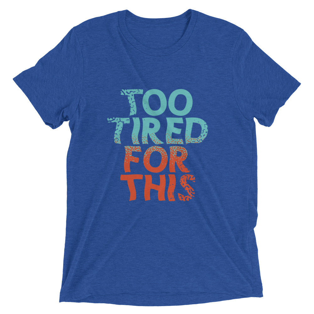 Too Tired For This Men's Tri-Blend Tee