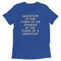 Question In The Form Of An Answer Men's Tri-Blend Tee