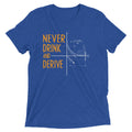 Never Drink and Derive Men's Tri-Blend Tee